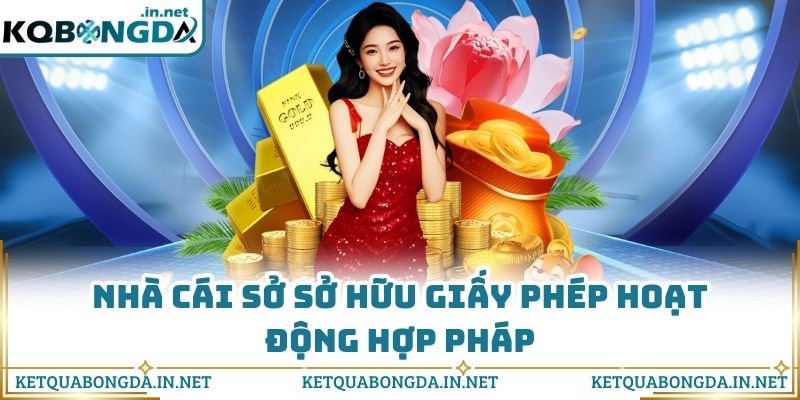Nhà cái sở sở hữu giấy phép hoạt động hợp pháp