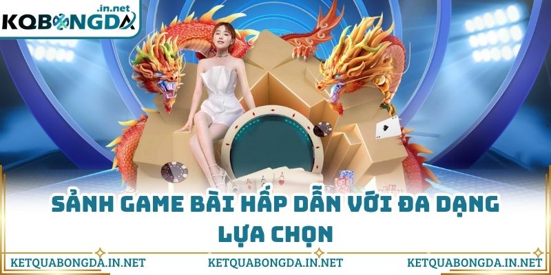 Sảnh game bài hấp dẫn với đa dạng lựa chọn